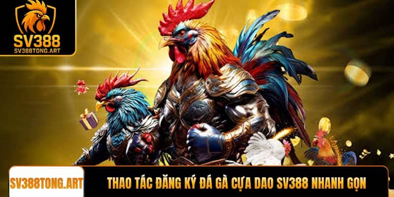Thao tác đăng ký đá gà cựa dao SV388 nhanh gọn