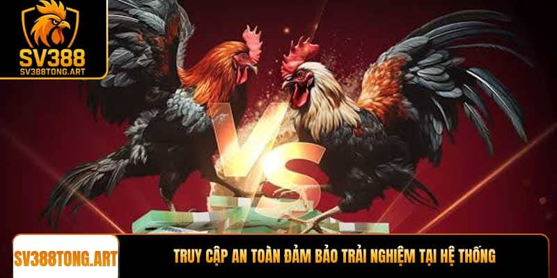 Truy cập an toàn đảm bảo trải nghiệm tại hệ thống