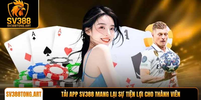 Tải app SV388 mang lại sự tiện lợi cho thành viên khi tham gia giải trí